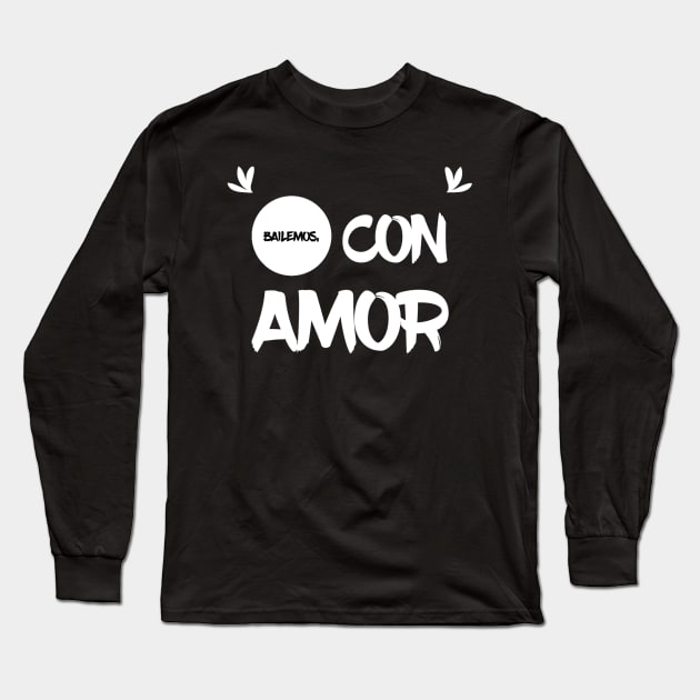 Bailemos con AMOR, " LET'S DANCE with LOVE" in spanish, spanish love saying as a gift, hablemos del amor series. Long Sleeve T-Shirt by VISUALIZED INSPIRATION